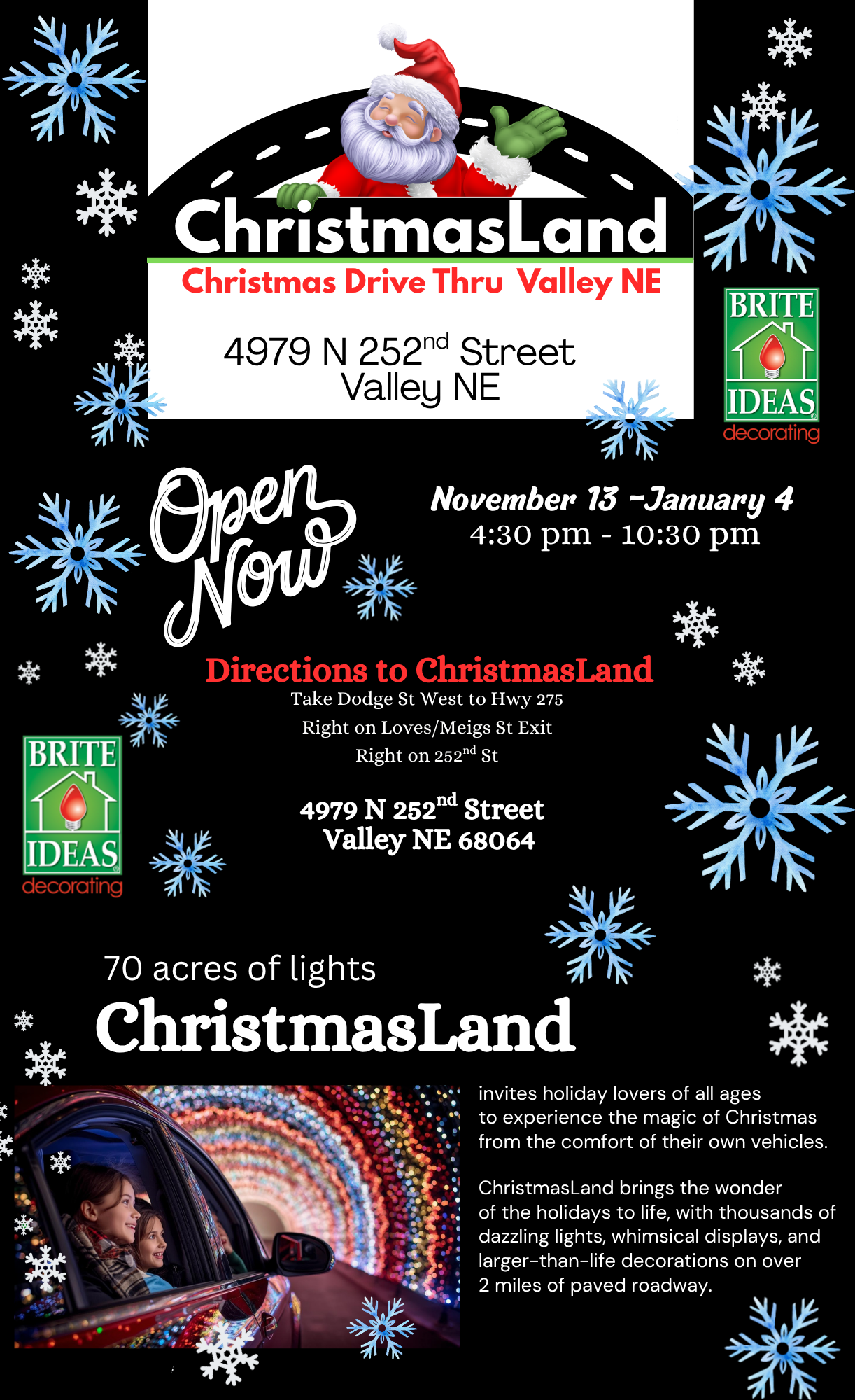 ChristmasLand Drive Thru Valley NE - 4979 N 252nd Street Valley NE. Open Now - November 13-January 4.   4:30 pm - 10:30 pm.  Directions to ChristmasLand:  Take Dodge St. West to Hwy 275.  Right on Loves/Meigs St. Exit.  Right on 252nd St.